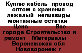 Куплю кабель, провод оптом с хранения, лежалый, неликвиды, монтажные остатки › Цена ­ 100 000 - Все города Строительство и ремонт » Материалы   . Воронежская обл.,Нововоронеж г.